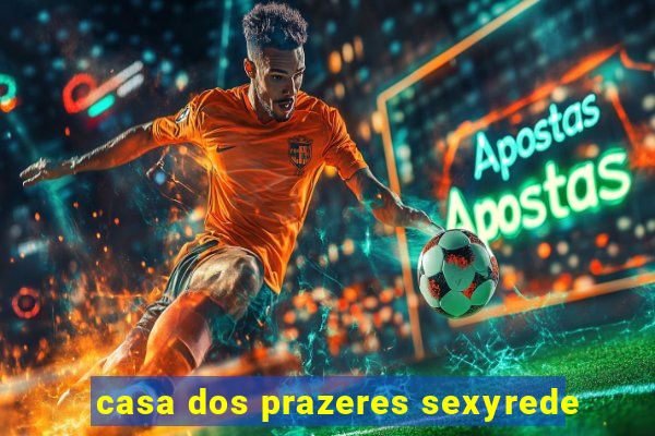 casa dos prazeres sexyrede